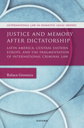 Justice and Memory after Dictatorship: Latin America, Central Eastern Europe, and the Fragmentation of International Criminal Law