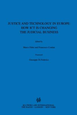 Justice and Technology in Europe: How ICT Is Changing the Judicial Business: How ICT Is Changing the Judicial Business - Fabri, Marco, and Contini, Francesco