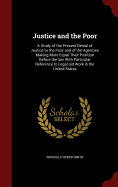 Justice and the Poor: A Study of the Present Denial of Justice to the Poor and of the Agencies Making More Equal Their Position Before the law With Particular Reference to Legal aid Work in the United States