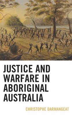 Justice and Warfare in Aboriginal Australia - Darmangeat, Christophe