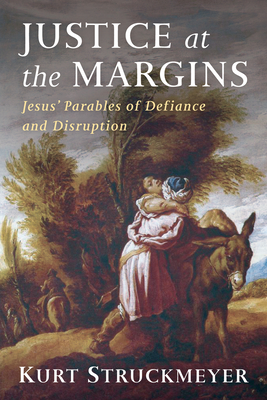 Justice at the Margins: Jesus' Parables of Defiance and Disruption - Struckmeyer, Kurt