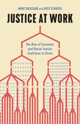 Justice at Work: The Rise of Economic and Racial Justice Coalitions in Cities - Doussard, Marc, and Schrock, Greg