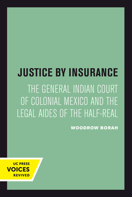 Justice by Insurance: The General Indian Court of Colonial Mexico and the Legal Aides of the Half-Real - Borah, Woodrow