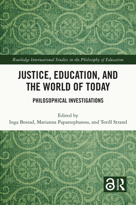 Justice, Education, and the World of Today: Philosophical Investigations - Bostad, Inga (Editor), and Papastephanou, Marianna (Editor), and Strand, Torill (Editor)