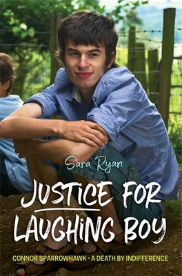 Justice for Laughing Boy: Connor Sparrowhawk - A Death by Indifference - Ryan, Sara