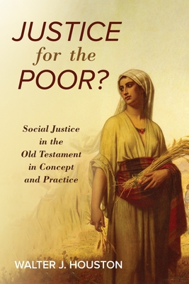 Justice for the Poor?: Social Justice in the Old Testament in Concept and Practice - Houston, Walter J