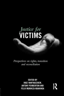 Justice for Victims: Perspectives on Rights, Transition and Reconciliation - Vanfraechem, Inge (Editor), and Pemberton, Antony (Editor), and Ndahinda, Felix (Editor)