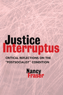 Justice Interruptus: Critical Reflections on the Postsocialist Condition