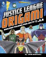 Justice League Origami: Amazing Folding Projects Featuring Green Lantern, Aquaman, and More