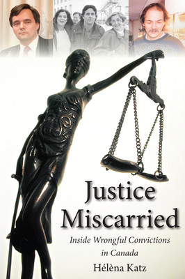 Justice Miscarried: Inside Wrongful Convictions in Canada - Katz, Helena