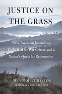 Justice on the Grass: Three Rwandan Journalists, Their Trial for War Crimes and a Nation's Quest for Redemption