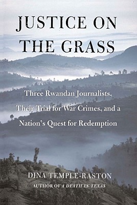 Justice on the Grass: Three Rwandan Journalists, Their Trial for War Crimes and a Nation's Quest for Redemption - Temple-Raston, Dina