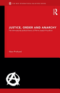 Justice, Order and Anarchy: The International Political Theory of Pierre-Joseph Proudhon