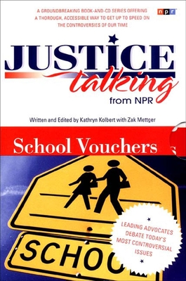Justice Talking School Vouchers: Leading Advocates Debate Today's Most Controversial Issues - Kolbert, Kathryn, and Mettger, Zak (Editor)