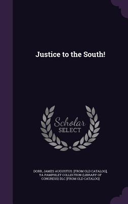 Justice to the South! - Dorr, James Augustus [From Old Catalog], and Ya Pamphlet Collection (Library of Congr (Creator)