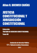 Justicia Constitucional y Jurisdiccion Constitucional. Tomo XII. Coleccion Tratado de Derecho Constitucional
