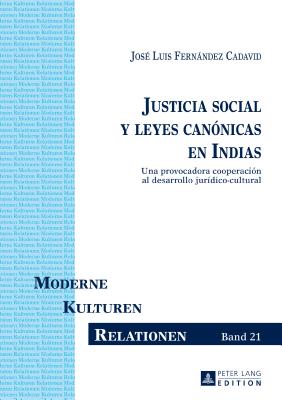 Justicia social y leyes can?nicas en Indias: Una provocadora cooperaci?n al desarrollo jur?dico-cultural - Droesser, Gerhard, and Hutzel, Ruth, and Fernndez Cadavid, Jos? Luis