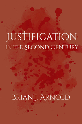 Justification in the Second Century - Arnold, Brian J