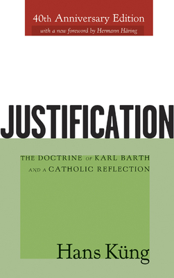 Justification: The Doctrine of Karl Barth and a Catholic Reflection - Kung, Hans, Professor