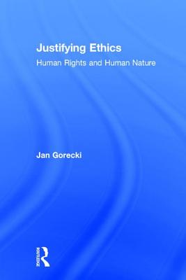 Justifying Ethics: Human Rights and Human Nature - Gorecki, Jan