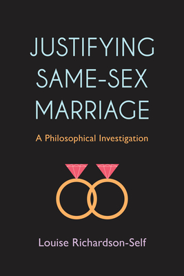 Justifying Same-Sex Marriage: A Philosophical Investigation - Richardson-Self, Louise