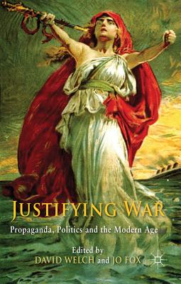 Justifying War: Propaganda, Politics and the Modern Age - Welch, D. (Editor), and Fox, J. (Editor)