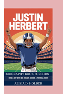 Justin Herbert Biography Book for Kids: How a Boy with Big Dreams Became a Football Hero!