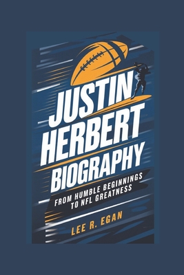 Justin Herbert Biography: From Humble Beginnings to NFL Greatness - R Egan, Lee