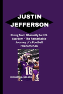 Justin Jefferson: Rising from Obscurity to NFL Stardom - The Remarkable Journey of a Football Phenomenon