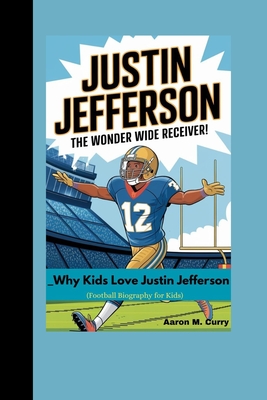 Justin Jefferson: The Wonder Wide Receiver! _Why Kids Love Justin Jefferson (Football Biography for Kids) - M Curry, Aaron