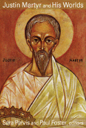 Justin Martyr and His Worlds - Parvis, Sara (Editor), and Foster, Paul (Editor)