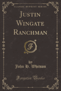 Justin Wingate Ranchman (Classic Reprint)