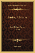 Justine, a Martyr: And Other Poems (1880)