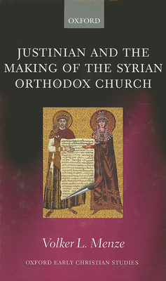 Justinian and the Making of the Syrian Orthodox Church - Menze, Volker L