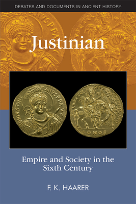 Justinian: Empire and Society in the Sixth Century - Haarer, F.