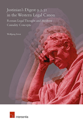 Justinian's Digest 9.2.51 in the Western Legal Canon: Roman Legal Thought and Modern Causality Concepts - Ernst, Wolfgang