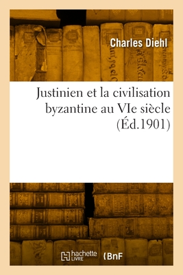 Justinien Et La Civilisation Byzantine Au Vie Siecle... - Diehl, Charles