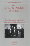 Justiz in Der Sbz/DDR 1945-1953: Transformation Und Rolle Ihrer Zentralen Institutionen. Verffentlichungen Zur Sbz-/Ddr-Forschung Im Institut F?r Zeitgeschichte