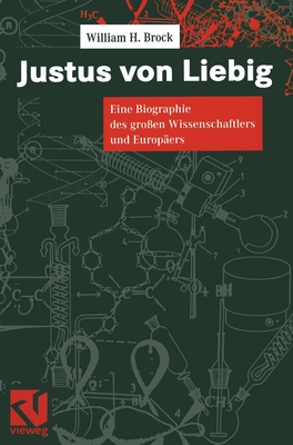 Justus Von Liebig: Eine Biographie Des Groaen Naturwissenschaftlers Und Europaers - Brock, William H, and Siebeneicher, G E (Translated by), and Lewicki, W (Foreword by)