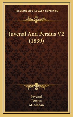 Juvenal and Persius V2 (1839) - Juvenal, and Persius, and M Madan (Translated by)