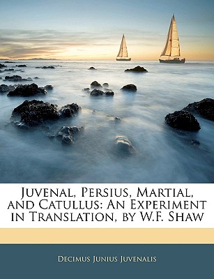 Juvenal, Persius, Martial, and Catullus: An Experiment in Translation, by W.F. Shaw - Juvenal, Decimus Junius Juvenalis