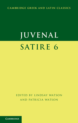 Juvenal: Satire 6 - Juvenal, and Watson, Lindsay (Editor), and Watson, Patricia (Editor)