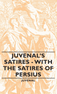 Juvenal's Satires - With the Satires of Persius