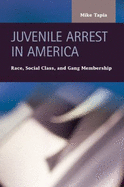Juvenile Arrest in America: Race, Social Class, and Gang Membership