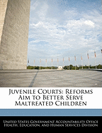Juvenile Courts: Reforms Aim to Better Serve Maltreated Children