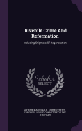 Juvenile Crime And Reformation: Including Stigmata Of Degeneration