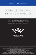 Juvenile Criminal Defense Strategies: Leading Lawyers on Examining Recent Trends in Juvenile Law and Building a Successful Defense