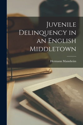 Juvenile Delinquency in an English Middletown - Mannheim, Hermann 1889-