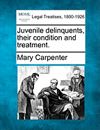 Juvenile Delinquents, Their Condition and Treatment