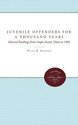 Juvenile Offenders for a Thousand Years: Selected Readings from Anglo-Saxon Times to 1900 - Sanders, Wiley B